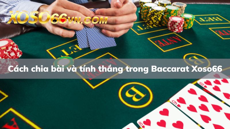 Nắm rõ cách chia bài và tính thắng cùng Xoso66 khi chơi Baccarat