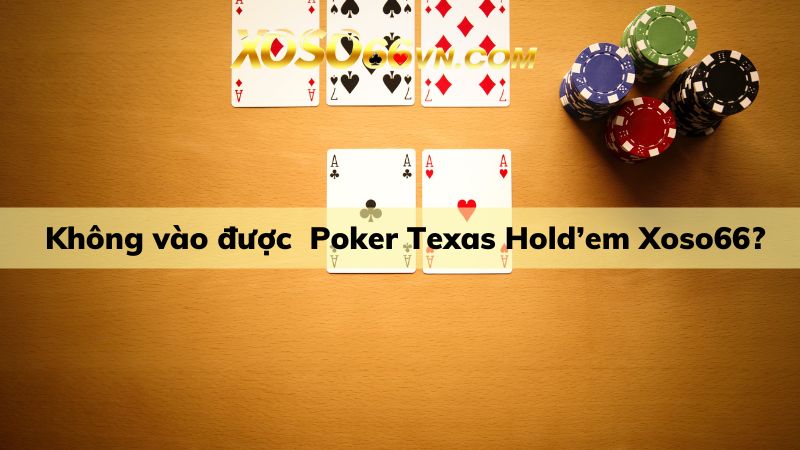Giải quyết không thể vào chơi Texas Hold’em cùng Xoso66