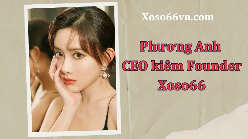 Phương Anh - CEO sáng lập web Xoso66